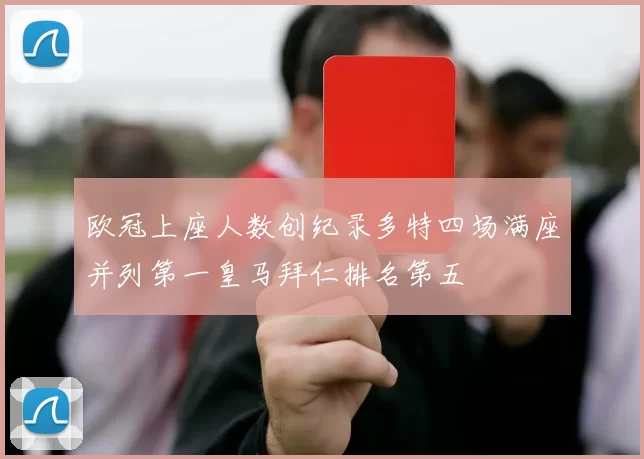 欧冠上座人数创纪录多特四场满座并列第一皇马拜仁排名第五