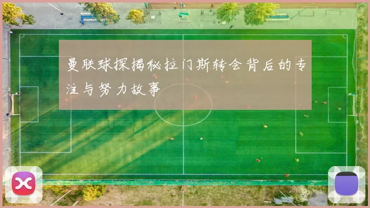 曼联球探揭秘拉门斯转会背后的专注与努力故事
